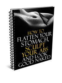 How to Flatten Your Stomach, Sculpt Your Abs and Look Good Naked